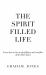 The Spirit Filled Life : Learn How to Live in the Fullness and Overflow of the Holy Spirit