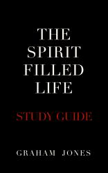 The Spirit Filled Life - Study Guide : Learn How to Live in the Fullness and Overflow of the Holy Spirit