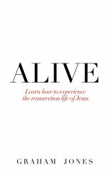 Alive : Learn how to experience the resurrection life of Jesus