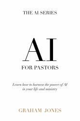 AI for Pastors : Learn How to Harness the Power of AI in Your Life and Ministry