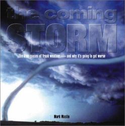 The Coming Storm : The True Causes of Freak Weather - and Why It's Going to Get Worse