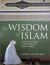 The Wisdom of Islam : A Practical Guide to the Wisdom of Islamic Belief