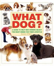 What Dog? : A Guide to Help New Owners Select the Right Breed for Their Lifestyle