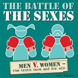The Battle of the Sexes : Women vs. Men - the Truth Once and for All!