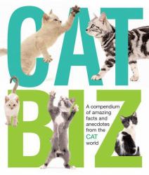 Cat Biz : A Compendium of Amazing Facts and Anecdotes from the Cat World