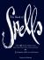 The Book of Spells : Over 40 Secret Recipes to Get Your Own Way in Love, Work, and Play