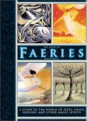 The Book of Faeries : A Guide to the World of Elves, Pixies, Goblins, and Other Magic Spirits
