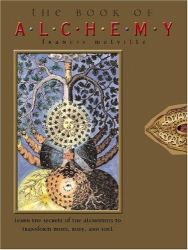 The Book of Alchemy : Learn the Secrets of the Alchemists to Transform Mind, Body, and Soul