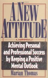 A New Attitude : Achieving Personal and Professional Success by Keeping a Positive Mental Outlook