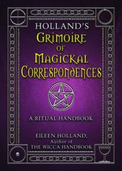 Holland's Grimoire of Magickal Correspondence : A Ritual Handbook