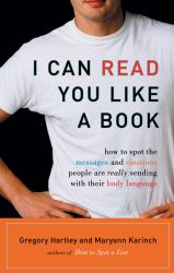 I Can Read You Like a Book : How to Spot the Messages and Emotions People Are Really Sending with Their Body Language
