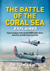 The Battle of the Coral Sea Explained : Expert Analysis of the Pivotal WWII Battle Where American Strength Saved Australia