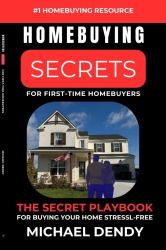 Homebuying Secrets for First-Time Homebuyers : Your Essential Guide to Buying Your First Home Without the Stress