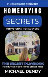 Homebuying Secrets for Veteran Homebuyers : The Secret Playbook For Buying Your Home Stress-Free