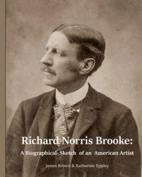 Richard Norris Brooke: a Biographical Sketch of an American Artist : A Biographical Sketch of an American Artist