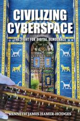 Civilizing Cyberspace : The Fight for Digital Democracy