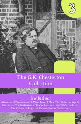 The G.K. Chesterton Collection : Alarms and Discursions, a Miscellany of Men, the Victorian Age in Literature, the Barbarism of Berlin, Letters to an Old Garibaldian, the Crimes of England, Divorce Versus Democracy
