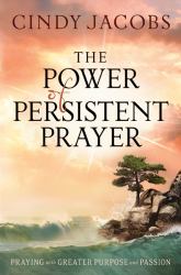 The Power of Persistent Prayer : Praying with Greater Purpose and Passion