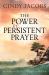 The Power of Persistent Prayer : Praying with Greater Purpose and Passion