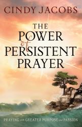 The Power of Persistent Prayer : Praying with Greater Purpose and Passion