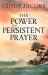 The Power of Persistent Prayer : Praying with Greater Purpose and Passion