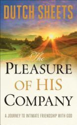 The Pleasure of His Company : A Journey to Intimate Friendship with God