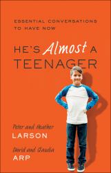 He's Almost a Teenager : Essential Conversations to Have Now