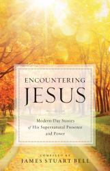 Encountering Jesus : Modern-Day Stories of His Supernatural Presence and Power