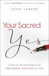 Your Sacred Yes : Trading Life-Draining Obligation for Freedom, Passion, and Joy