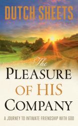 The Pleasure of His Company : A Journey to Intimate Friendship with God
