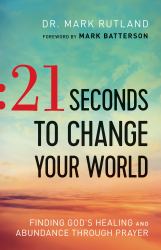 21 Seconds to Change Your World : Finding God's Healing and Abundance Through Prayer