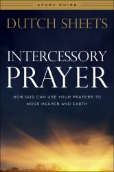 Intercessory Prayer : Study Guide - How God Can Use Your Prayers to Move Heaven and Earth