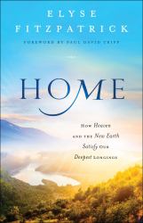 Home : How Heaven and the New Earth Satisfy Our Deepest Longings