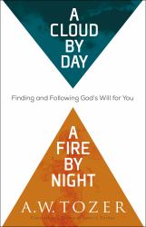 A Cloud by Day, a Fire by Night : Finding and Following God's Will for You