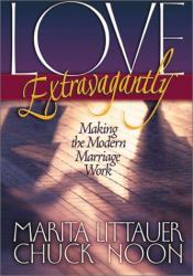 Love Extravagantly : Making the Modern Marriage Work