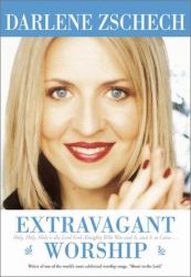 Extravagant Worship : Holy, Holy, Holy Is the Lord God Almighty Who Was and Is, and Is to Come
