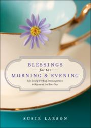 Blessings for the Morning and Evening : Life-Giving Words of Encouragement to Begin and End Your Day