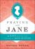 Praying with Jane : 31 Days Through the Prayers of Jane Austen Praying with Jane : 31 Days Through the Prayers of Jane Austen