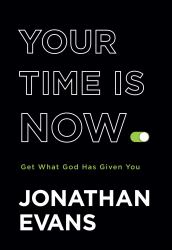 Your Time Is Now : Get What God Has Given You
