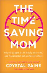 The Time-Saving Mom : How to Juggle a Lot, Enjoy Your Life, and Accomplish What Matters Most