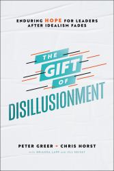 The Gift of Disillusionment : Enduring Hope for Leaders after Idealism Fades