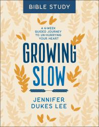 Growing Slow Bible Study : A 6-Week Guided Journey to un-Hurrying Your Heart
