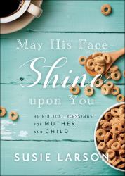 May His Face Shine upon You : 90 Biblical Blessings for Mother and Child