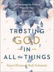 Trusting God in All the Things : 90 Devotions for Finding Peace in Your Every Day