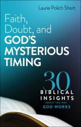 Faith, Doubt, and God's Mysterious Timing : 30 Biblical Insights about the Way God Works