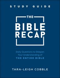 The Bible Recap Study Guide : Daily Questions to Deepen Your Understanding of the Entire Bible