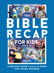 The Bible Recap for Kids : A One-Year Guide Through the Bible for Young Readers Ages 8-12