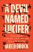 A Devil Named Lucifer : Uncovering the Diabolical Life of Satan and How to Resist Him