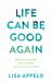 Life Can Be Good Again : Putting Your World Back Together after It All Falls Apart Life Can Be Good Again : Putting Your World Back Together after It All Falls Apart
