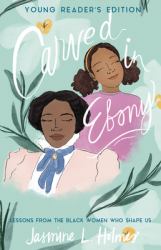 Carved in Ebony : Lessons from the Black Women Who Shape Us